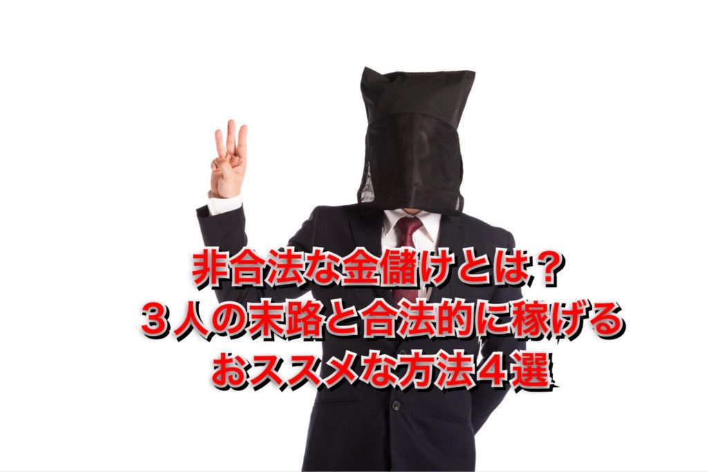 非合法の末路と合法で稼ぐ方法