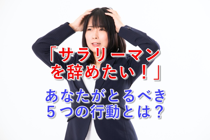 サラリーマンを辞めたい！あなたがそう思ったときにすべき５つのこととは？