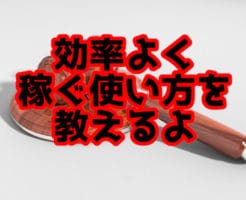 効率よく稼ぐ使い方を教えるよ