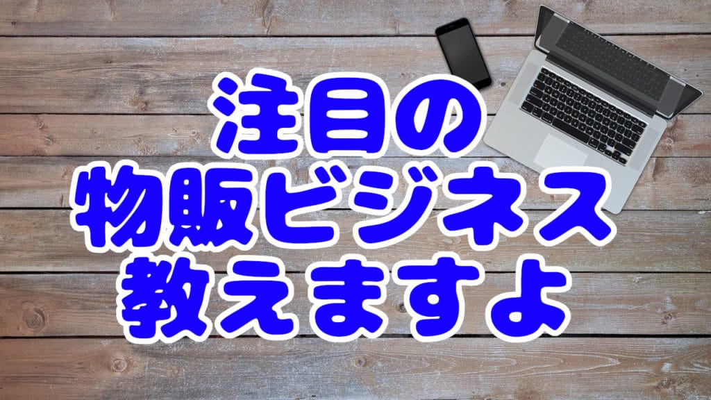 注目の物販ビジネス教えますよ