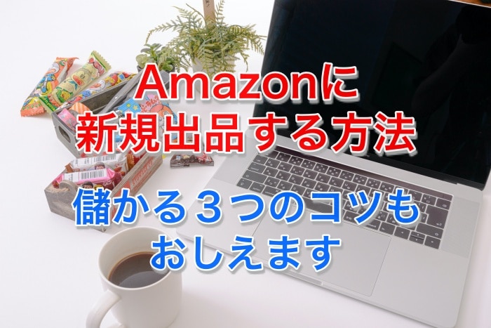 Amazon新規出品とは？初心者が絶対に知るべき３つのことがコレ