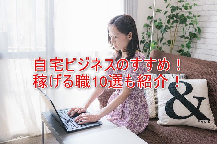 脱サラ可能!自宅でのビジネスをおすすめする理由と、初心者でも稼げる副業10選