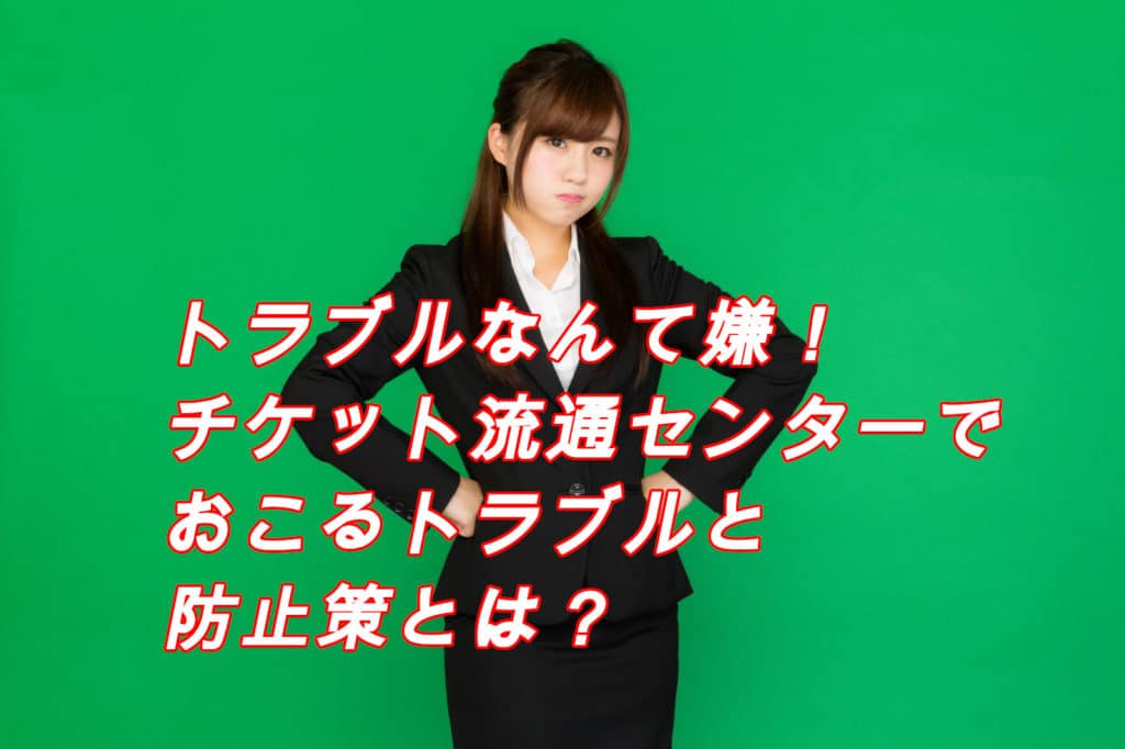 警告!チケット流通センターで起こる7つのトラブルとその防止策とは?